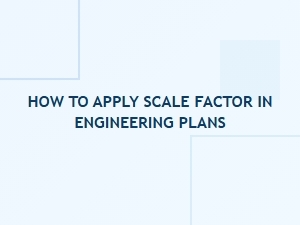 Applying Scale Factors in Real-World Engineering Projects
