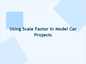 Applying Scale Factor in Model Car Projects